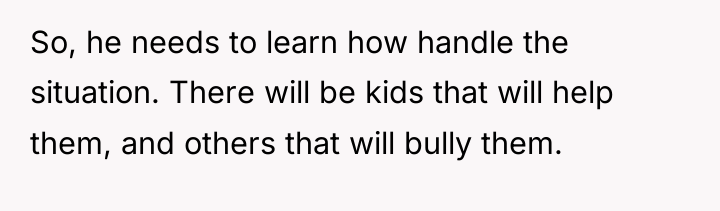 So, he needs to learn how handle the situation. There...