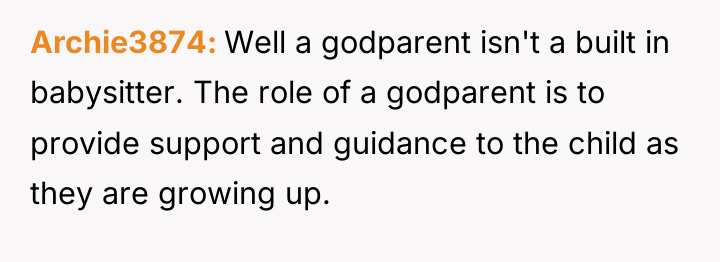 Archie3874 Well a godparent isn't a built in babysitter. The...
