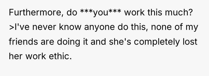 Furthermore, do ***you*** work this much? >I've never know anyone...