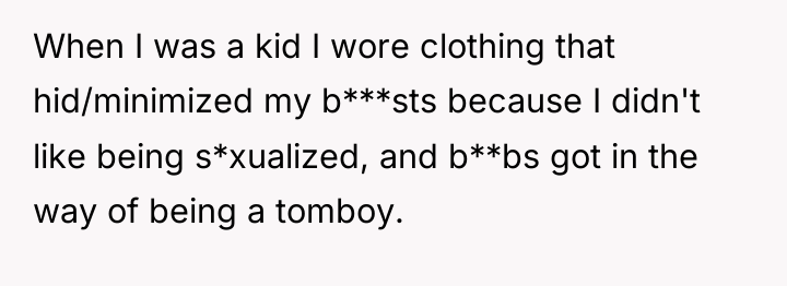 When I was a kid I wore clothing that hid/minimized...