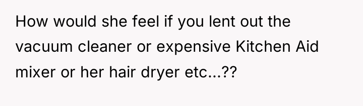 How would she feel if you lent out the vacuum...