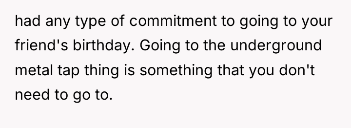 had any type of commitment to going to your friend's...
