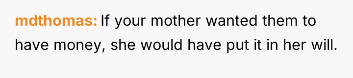 mdthomas If your mother wanted them to have money, she...