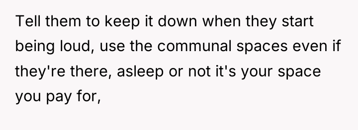 Tell them to keep it down when they start being...