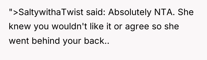 ">SaltywithaTwist said: Absolutely NTA. She knew you wouldn't like it...