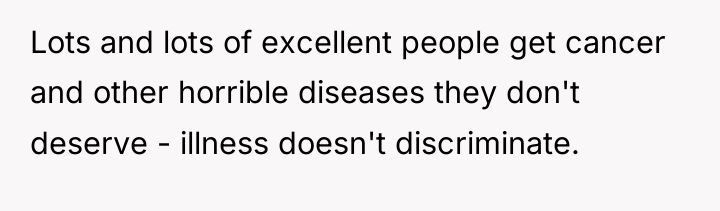 Lots and lots of excellent people get cancer and other...