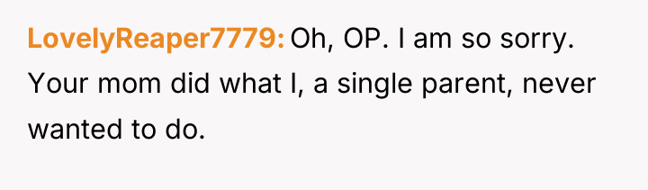 LovelyReaper7779 Oh, OP. I am so sorry. Your mom did...