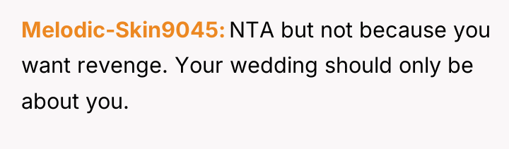 Melodic-Skin9045 NTA but not because you want revenge. Your wedding...