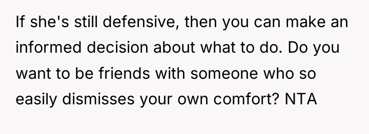 If she's still defensive, then you can make an informed...
