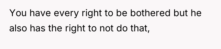 You have every right to be bothered but he also...