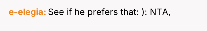 e-elegia See if he prefers that: ): NTA,