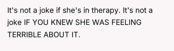 It's not a joke if she's in therapy. It's not...
