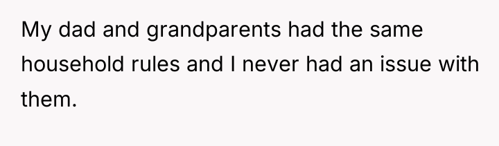 My dad and grandparents had the same household rules and...