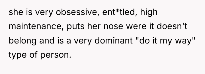 she is very obsessive, ent*tled, high maintenance, puts her nose...