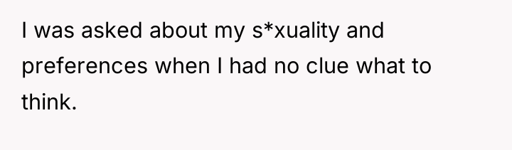 I was asked about my s*xuality and preferences when I...