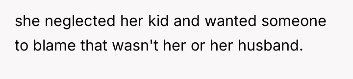 she neglected her kid and wanted someone to blame that...