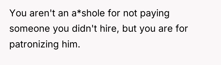 You aren't an a*shole for not paying someone you didn't...