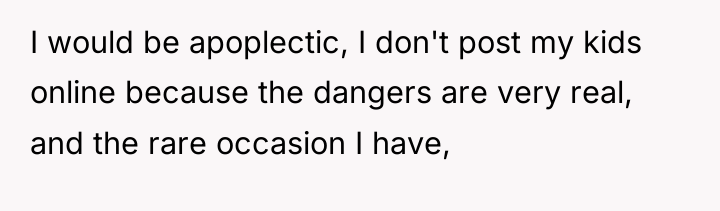 I would be apoplectic, I don't post my kids online...