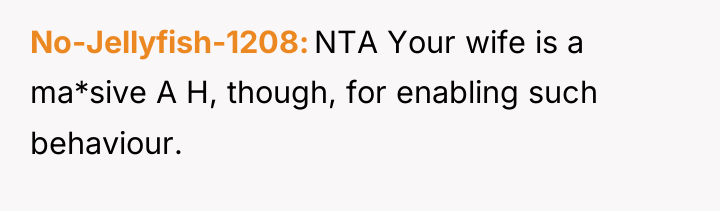No-Jellyfish-1208 NTA Your wife is a ma*sive A H, though,...