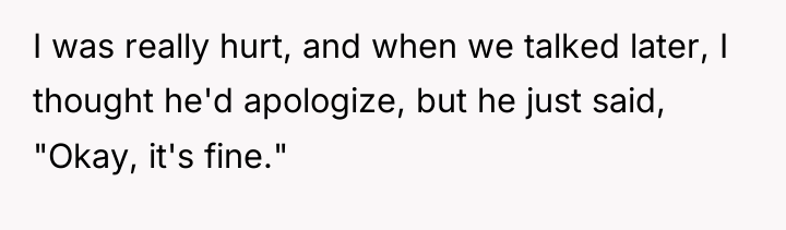 I was really hurt, and when we talked later, I...