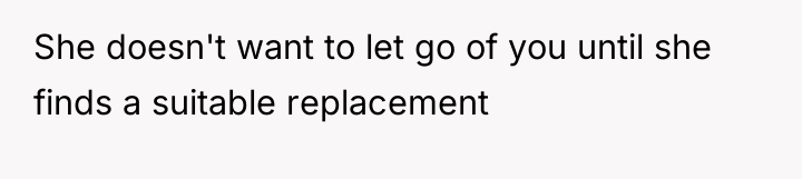 She doesn't want to let go of you until she...