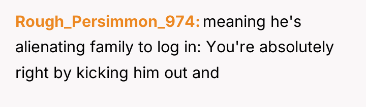 Rough_Persimmon_974 meaning he's alienating family to log in: You're absolutely...