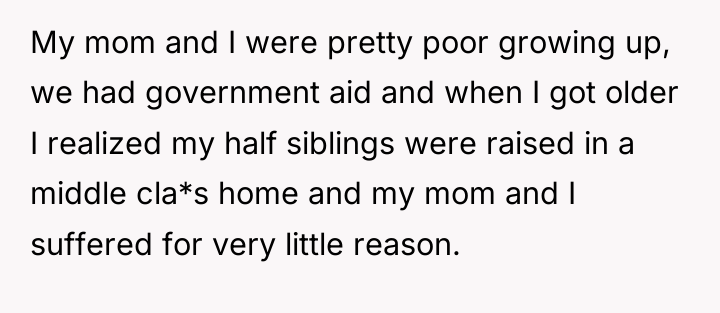 My mom and I were pretty poor growing up, we...
