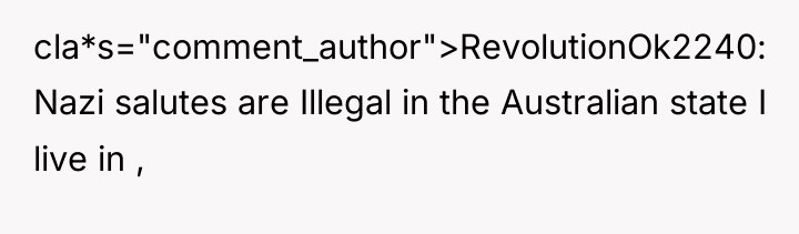 cla*s="comment_author">RevolutionOk2240: Nazi salutes are Illegal in the Australian state I...