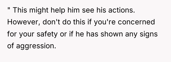 " This might help him see his actions. However, don't...