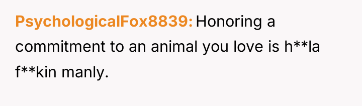 PsychologicalFox8839 Honoring a commitment to an animal you love is...