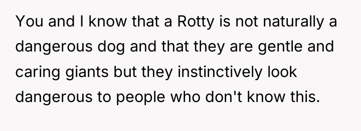 You and I know that a Rotty is not naturally...
