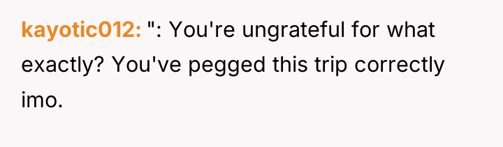 kayotic012 ": You're ungrateful for what exactly? You've pegged this...