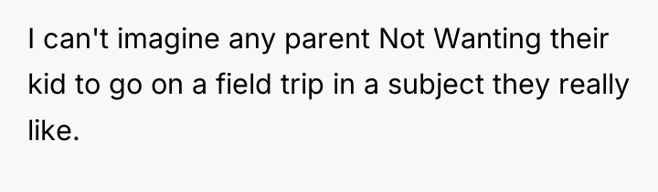 I can't imagine any parent Not Wanting their kid to...
