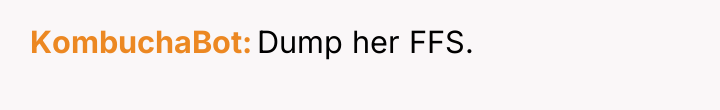 KombuchaBot Dump her FFS.