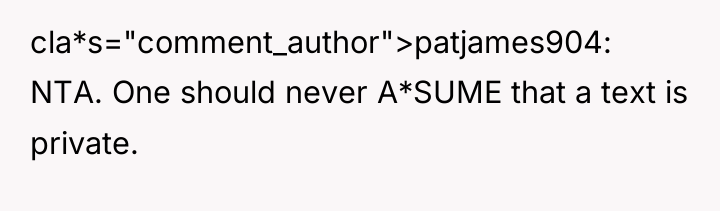 cla*s="comment_author">patjames904: NTA. One should never A*SUME that a text is...