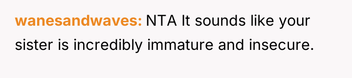 wanesandwaves NTA It sounds like your sister is incredibly immature...