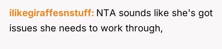 ilikegiraffesnstuff NTA sounds like she's got issues she needs to...