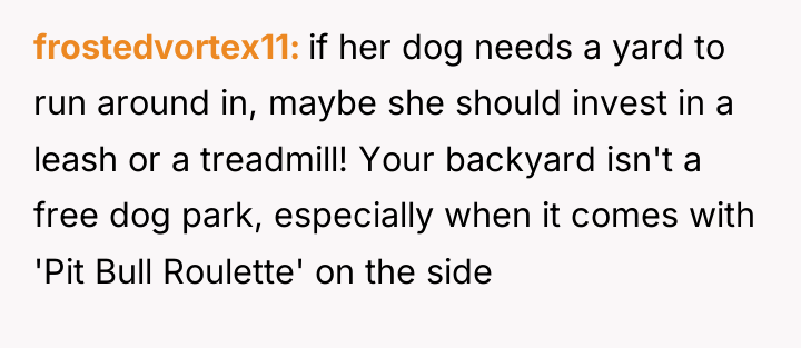 frostedvortex11 if her dog needs a yard to run around...