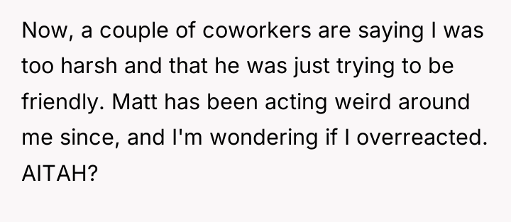Now, a couple of coworkers are saying I was too...