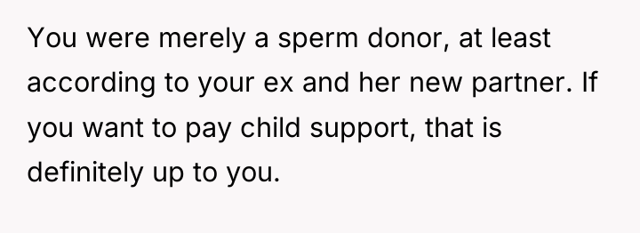 You were merely a sperm donor, at least according to...
