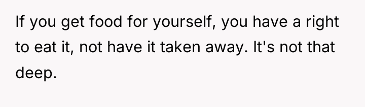 If you get food for yourself, you have a right...