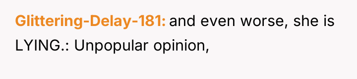 Glittering-Delay-181 and even worse, she is LYING.: Unpopular opinion,