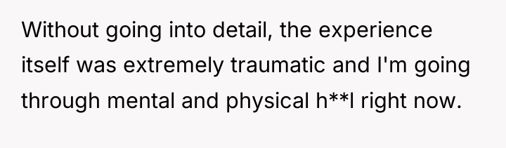 Without going into detail, the experience itself was extremely traumatic...