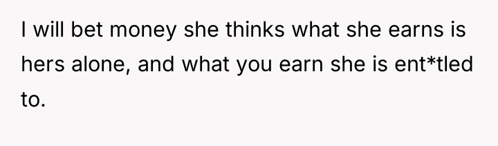 I will bet money she thinks what she earns is...