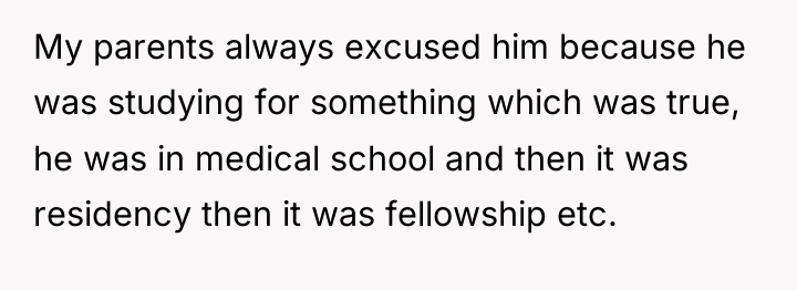 My parents always excused him because he was studying for...
