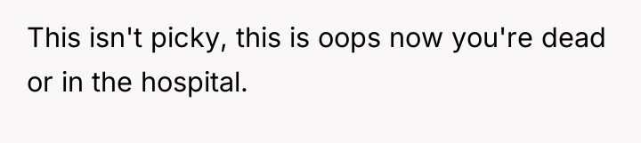 This isn't picky, this is oops now you're dead or...
