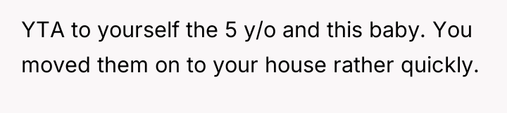 YTA to yourself the 5 y/o and this baby. You...
