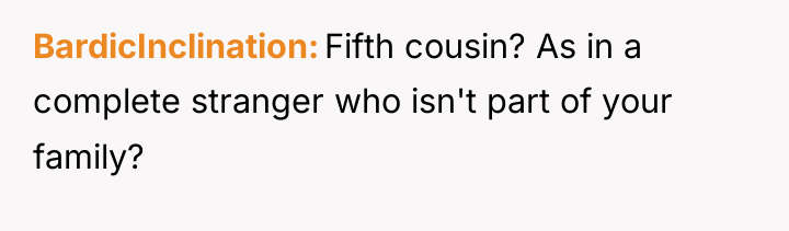 BardicInclination Fifth cousin? As in a complete stranger who isn't...