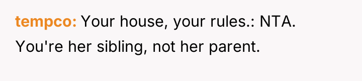 tempco Your house, your rules.: NTA. You're her sibling, not...