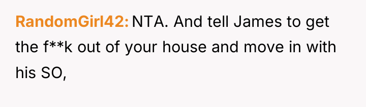 RandomGirl42 NTA. And tell James to get the f**k out...